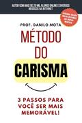 Ler Método do carisma: 3 Passos Para Você Ser Mais Memorável!, do autor Danilo Mota