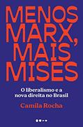 Ler Menos Marx, mais Mises: O liberalismo e a nova direita no Brasil, do autor Camila Rocha