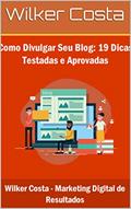 Ler Como Divulgar Seu Blog: 19 Dicas Testadas e Aprovadas, do autor Wilker Costa