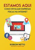 Ler Estamos Aqui: Como Divulgar Empresas Físicas na Internet, do autor Robson Netto