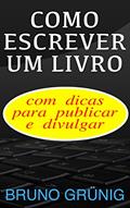 Ler Como escrever um livro: com dicas para publicar e divulgar, do autor Bruno Grünig
