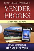 Ler Como criar, divulgar e vender e-books - sem gastar nada, do autor Jason Matthews Ler Como criar, divulgar e vender e-books - sem gastar nada, do autor Jason Matthews