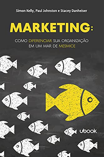 Ler Marketing: Como Diferenciar Sua Organização Em Um Mar De Mesmice, do autor Stacey Danheiser; Simon Kelly; Paul Johnston