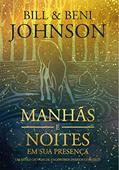 Ler Manhãs e noites em sua presença: Um estilo de vida de encontros diários com Deus, do autor Bill e Beni Johnson