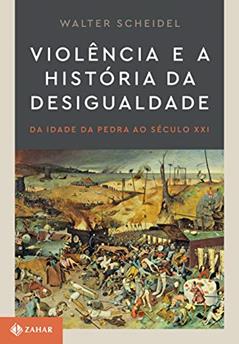 Violência e a história da desigualdade: Da Idade da Pedra ao século XXI, do autor Walter Scheidel