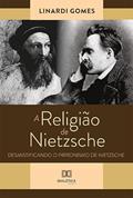 Ler A religião de Nietzsche: desmistificando o Pirronismo de Nietzsche, do autor Linardi Gomes