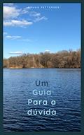 Ler Um guia para a dúvida: Vinte questões céticas brevemente explicadas, do autor BRUNO PETTERSEN