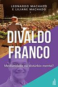 Ler Divaldo Franco: mediunidade ou distúrbio mental?, do autor Liliane Machado; Leonardo Machado