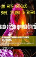 Ler Quando o cérebro apresenta distúrbios: UMA BREVE ORIENTAÇÃO SOBRE DISTÚRBIO DO CÉREBRO (Corpo e Mente Mais Saudáveis Livro 4), do autor JEAN SILVA