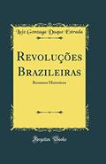 Ler Revoluções Brazileiras: Resumos Historicos (Classic Reprint), do autor Luiz Gonzaga Duque Estrada