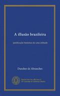 Ler A illusão brazileira: justificação historica de uma attitude (Portuguese Edition), do autor Dunshee de Abranches