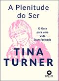 Ler A plenitude do ser: o guia para uma vida transformada, do autor Tina Turner