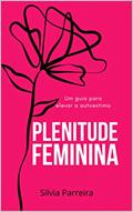 Ler Plenitude Feminina: Um guia para elevar a autoestima, do autor Silvia Parreira