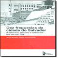 Ler Dez Freguesias da Cidade de Salvador. Aspectos Sociais e Urbanos do Século XIX, do autor Anna Amélia Vieira Nascimento Ler Dez Freguesias da Cidade de Salvador. Aspectos Sociais e Urbanos do Século XIX, do autor Anna Amélia Vieira Nascimento