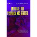 Ler Um Projeto de Província nos Sertões: Terra, Povoamento e Política na Freguesia de São Pedro do Fanado de Minas Novas - Minas Gerais (1834-1857), do autor Juliana Pereira Ramalho