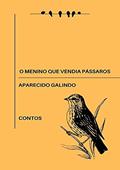 Ler O Menino Que Vendia Pássaros, do autor Aparecido Galindo Ler O Menino Que Vendia Pássaros, do autor Aparecido Galindo