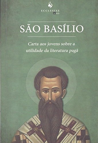 Ler Carta aos Jovens Sobre a Utilidade da Literatura Pagã, do autor São Basílio Ler Carta aos Jovens Sobre a Utilidade da Literatura Pagã, do autor São Basílio