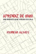 Ler Aprendiz de mim: Um bairro que virou escola, do autor Rubem Alves Ler Aprendiz de mim: Um bairro que virou escola, do autor Rubem Alves