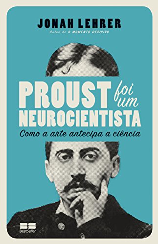 Ler Proust foi um neurocientista: como a arte antecipa a ciência: Como a arte antecipa a ciência, do autor Jonah Lehrer Ler Proust foi um neurocientista: como a arte antecipa a ciência: Como a arte antecipa a ciência, do autor Jonah Lehrer