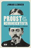 Ler Proust foi um neurocientista: como a arte antecipa a ciência: Como a arte antecipa a ciência, do autor Jonah Lehrer