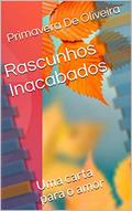 Ler Rascunhos Inacabados: Uma carta para o amor, do autor Primavera De Oliveira Ler Rascunhos Inacabados: Uma carta para o amor, do autor Primavera De Oliveira