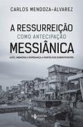 Ler A Ressurreição como antecipação Messiânica: Luto, memória e esperança a partir dos sobreviventes, do autor Carlos Mendoza-Álvarez