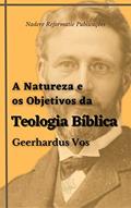 Ler A Natureza e os Objetivos da Teologia Bíblica, do autor Geerhardus Vos