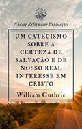 Ler Um Catecismo sobre a Certeza de Salvação e de nosso real Interesse em Cristo como Salvador, do autor William Guthrie Ler Um Catecismo sobre a Certeza de Salvação e de nosso real Interesse em Cristo como Salvador, do autor William Guthrie