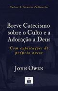 Ler Breve Catecismo sobre o Culto e a Adoração a Deus: com explicações do próprio autor, do autor John Owen