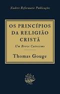 Ler Os Princípios da Religião Cristã: Provados pelas Escrituras - em formato de um breve catecismo, do autor Thomas Gouge Ler Os Princípios da Religião Cristã: Provados pelas Escrituras - em formato de um breve catecismo, do autor Thomas Gouge