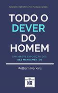 Ler Todo o dever do homem: Uma breve exposição dos Dez Mandamentos, do autor William Perkins Ler Todo o dever do homem: Uma breve exposição dos Dez Mandamentos, do autor William Perkins