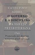 Ler Catecismo sobre o Governo e a Disciplina da Igreja Presbiteriana: 1849, do autor Diversos Ministros Presbiterianos