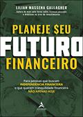 Ler Planeje seu Futuro Financeiro: Para Pessoas que Buscam Independência Financeira e que Querem Tranquilidade Financeira Não Apenas Hoje, do autor Lilian Massena Gallagher