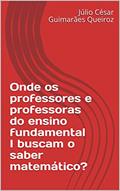 Ler Onde os professores e professoras do ensino fundamental I buscam o saber matemático?, do autor Júlio César Guimarães Queiroz Ler Onde os professores e professoras do ensino fundamental I buscam o saber matemático?, do autor Júlio César Guimarães Queiroz
