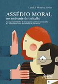 Ler Assédio moral no ambiente de trabalho: as responsabilidades do empregador, políticas antiassédio e o compliance como ferramenta de prevenção, do autor Landial Moreira Junior