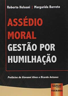 Assédio Moral - Gestão por Humilhação - Prefácios de Giovanni Alves e Ricardo Antunes, do autor Roberto Heloani; Margarida Barreto