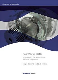 SolidWorks 2016: modelagem 3D de peças, chapas metálicas e superfícies (Tecnologia da Informação), do autor Sylvio Roberto Scatolin Júnior