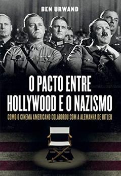 O pacto entre Hollywood e o nazismo: Como o cinema americano colaborou com a Alemanha de Hitler, do autor Ben Urwand