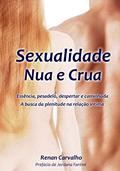 Ler Sexualidade Nua E Crua: Essência, Pesadelo, Despertar E Caminhada, do autor Renan Carvalho
