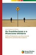 Ler Os Presbiterianos e o Misticismo Utilitário: A Ética Protestante e os Discursos do Misticismo Utilitário Pós-moderno, do autor Oliveira Juarez Rodrigues de Ler Os Presbiterianos e o Misticismo Utilitário: A Ética Protestante e os Discursos do Misticismo Utilitário Pós-moderno, do autor Oliveira Juarez Rodrigues de
