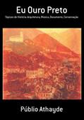 Ler Eu Ouro Preto: Tópicos de História: Arquitetura, Música, Documento, Conservação, do autor Publio Athayde