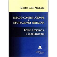 Estado Constitucional E Neutralidade Religiosa: Entre O Teísmo E O (neo)ateísmo, do autor Jónatas Eduardo Mendes Machado