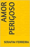 Ler Amor Perigoso, do autor Serafim Ferreira