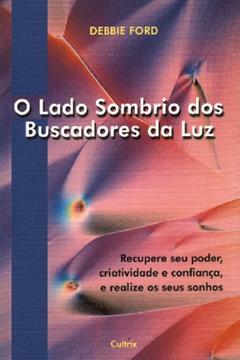 O Lado Sombrio dos Buscadores da luz, do autor Debbie Ford