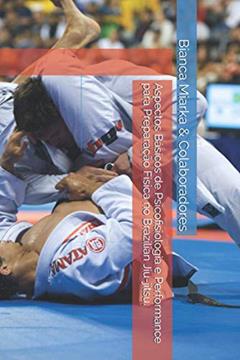 Aspectos Básicos de Psicofisiologia e Performance para Preparação Física no Brazilian Jiu-jitsu., do autor Marco Antonio Ferreira Santos; Gustavo Nascmiento de Carvalho; Rafael Da Silva Rego