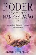 Ler Poder Da Manifestação: 8 Dicas Simples e Básicas Para Você Começar a Manifestar A Vida Que Você Merece Viver, do autor Monica Stevenson