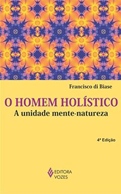 Homem holístico: a Unidade Mente-natureza, do autor Francisco di Biase