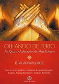 Ler Olhando de Perto: As Quatro Aplicações de Mindfulness, do autor B. Alan Wallace Ler Olhando de Perto: As Quatro Aplicações de Mindfulness, do autor B. Alan Wallace