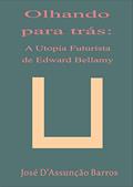 Ler Olhando para Trás: A utopia futurista de Edward Bellamy, do autor José D'Assumpção Barros Ler Olhando para Trás: A utopia futurista de Edward Bellamy, do autor José D'Assumpção Barros