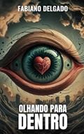 Ler Olhando para dentro: Inspirações cotidianas que transformaram minha vida, do autor Fabiano Delgado Ler Olhando para dentro: Inspirações cotidianas que transformaram minha vida, do autor Fabiano Delgado